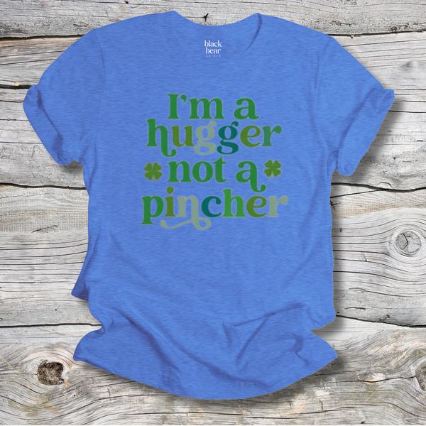 I'm A Hugger Not A Pincher