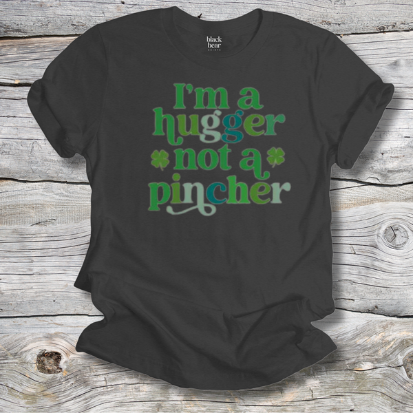 I'm A Hugger Not A Pincher