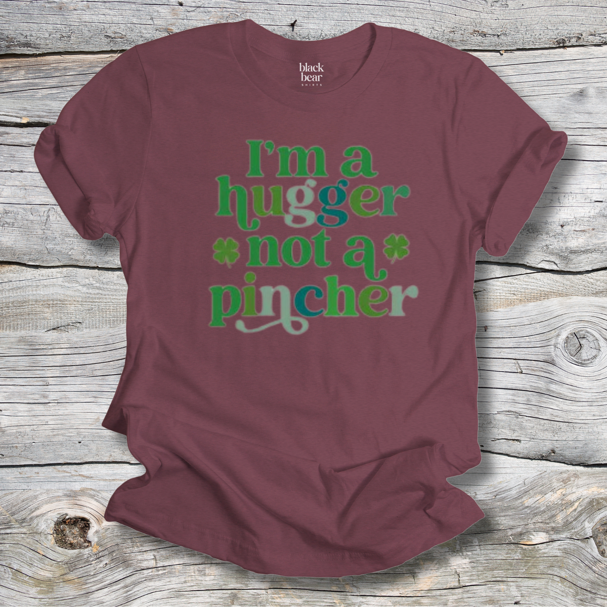 I'm A Hugger Not A Pincher