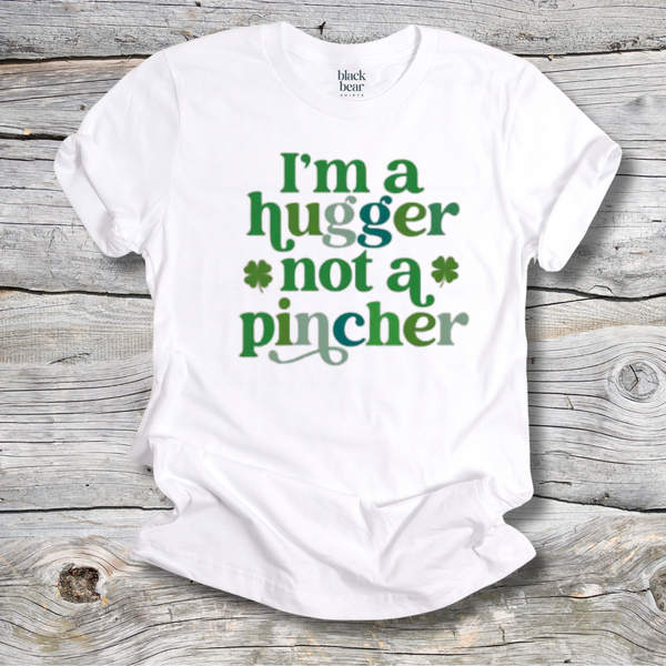 I'm A Hugger Not A Pincher