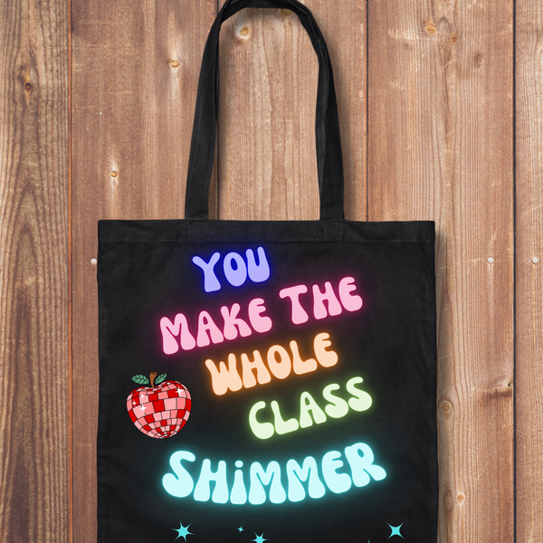 Tote Bag: You Make the Whole Class Shimmer